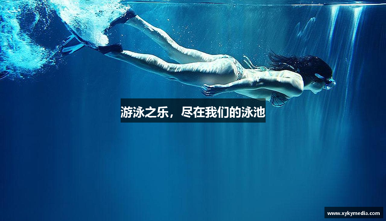 游泳之乐，尽在我们的泳池